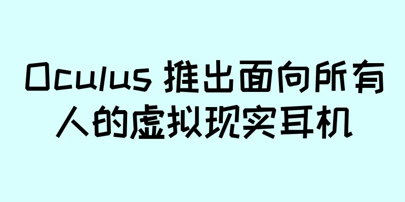 Oculus 推出面向所有人的虚拟现实耳机