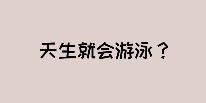 天生就会游泳？