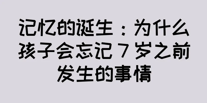 记忆的诞生：为什么孩子会忘记 7 岁之前发生的事情