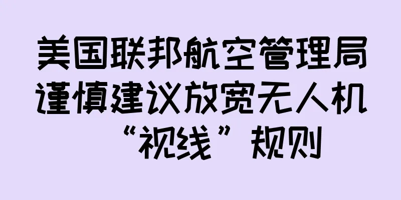 美国联邦航空管理局谨慎建议放宽无人机“视线”规则