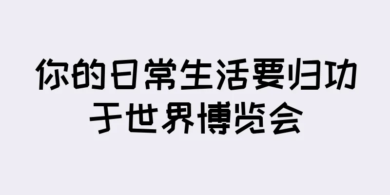 你的日常生活要归功于世界博览会