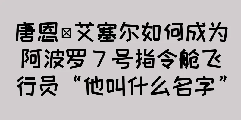 唐恩·艾塞尔如何成为阿波罗 7 号指令舱飞行员“他叫什么名字”