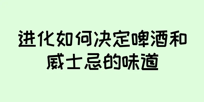 进化如何决定啤酒和威士忌的味道