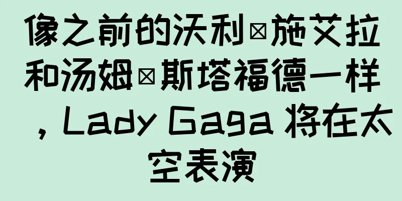 像之前的沃利·施艾拉和汤姆·斯塔福德一样，Lady Gaga 将在太空表演
