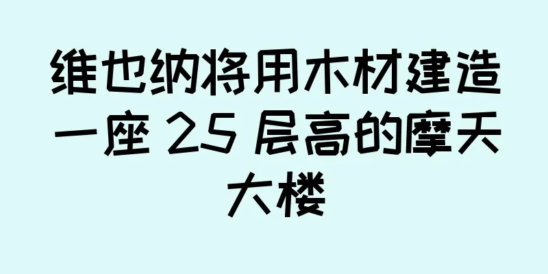 维也纳将用木材建造一座 25 层高的摩天大楼