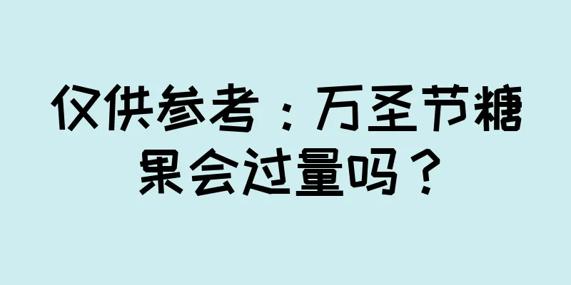 仅供参考：万圣节糖果会过量吗？