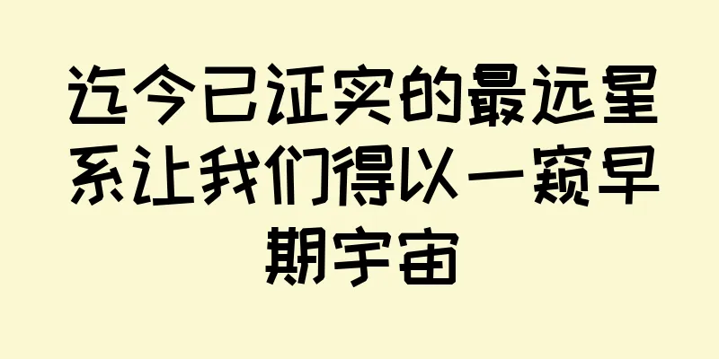 迄今已证实的最远星系让我们得以一窥早期宇宙