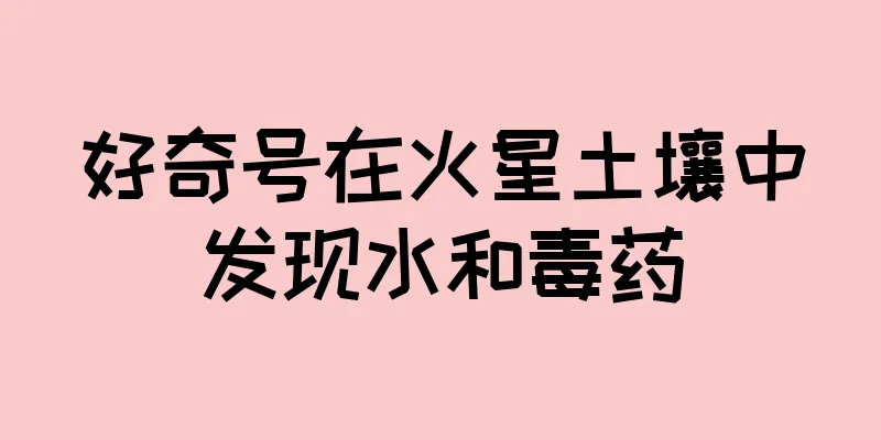 好奇号在火星土壤中发现水和毒药