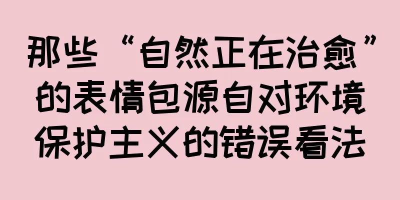 那些“自然正在治愈”的表情包源自对环境保护主义的错误看法