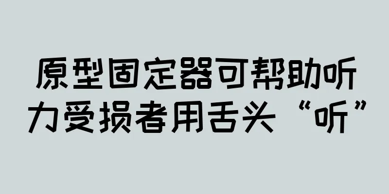 原型固定器可帮助听力受损者用舌头“听”