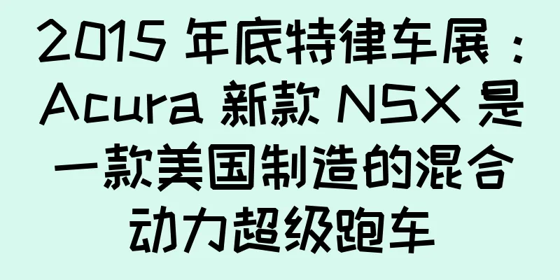 2015 年底特律车展：Acura 新款 NSX 是一款美国制造的混合动力超级跑车