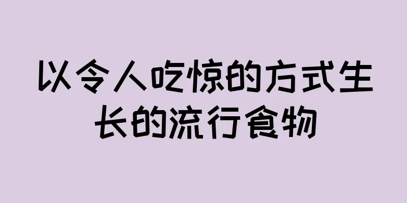 以令人吃惊的方式生长的流行食物