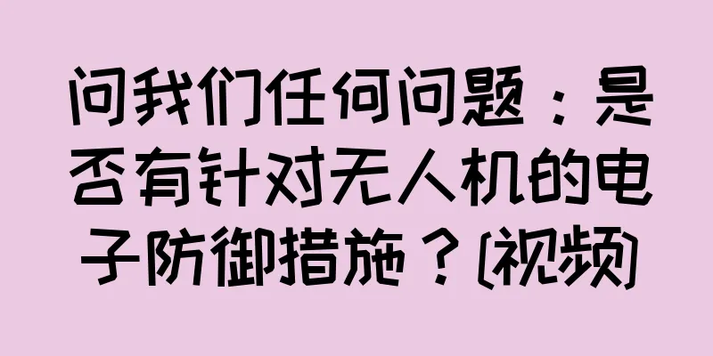 问我们任何问题：是否有针对无人机的电子防御措施？[视频]