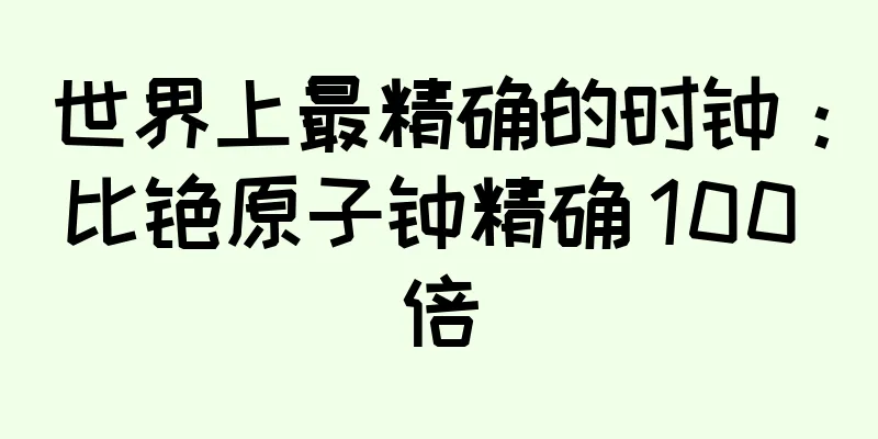 世界上最精确的时钟：比铯原子钟精确 100 倍