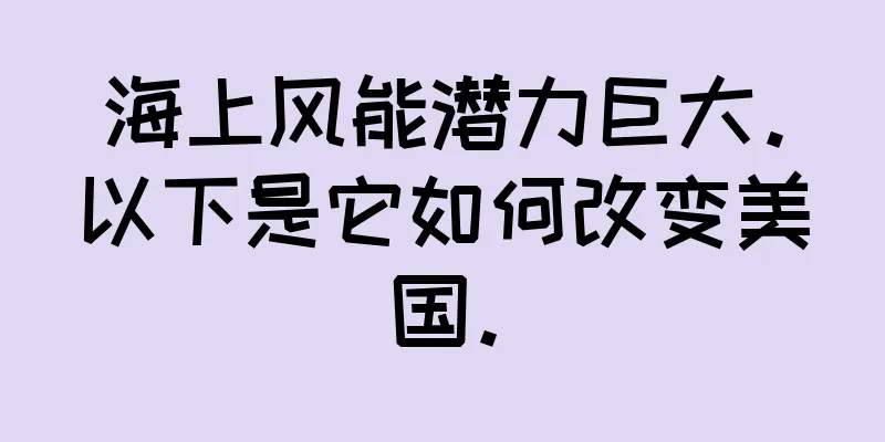 海上风能潜力巨大。以下是它如何改变美国。