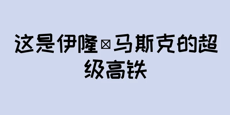 这是伊隆·马斯克的超级高铁
