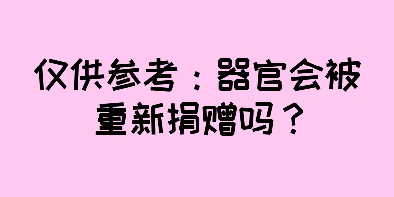 仅供参考：器官会被重新捐赠吗？