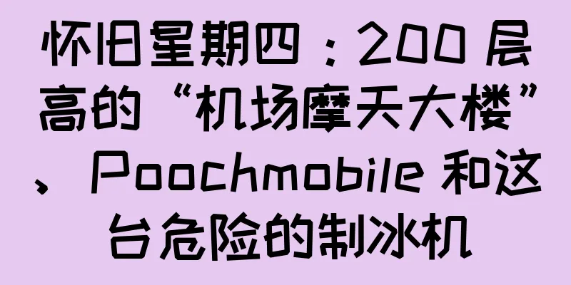 怀旧星期四：200 层高的“机场摩天大楼”、Poochmobile 和这台危险的制冰机