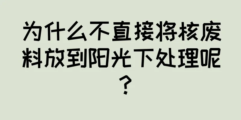 为什么不直接将核废料放到阳光下处理呢？