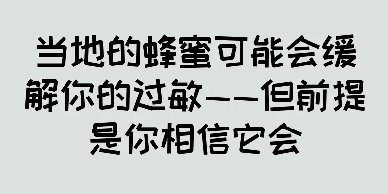当地的蜂蜜可能会缓解你的过敏——但前提是你相信它会