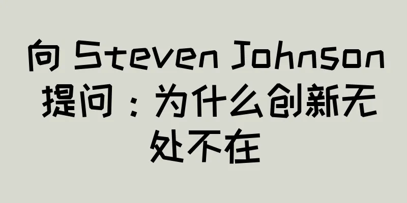 向 Steven Johnson 提问：为什么创新无处不在