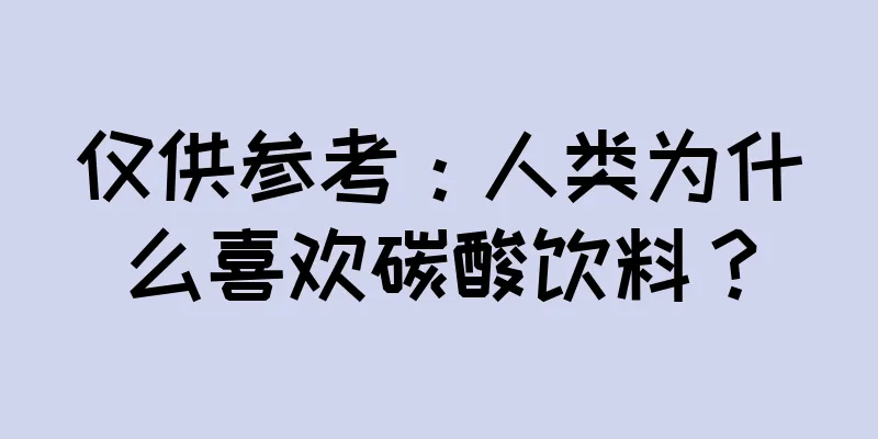仅供参考：人类为什么喜欢碳酸饮料？