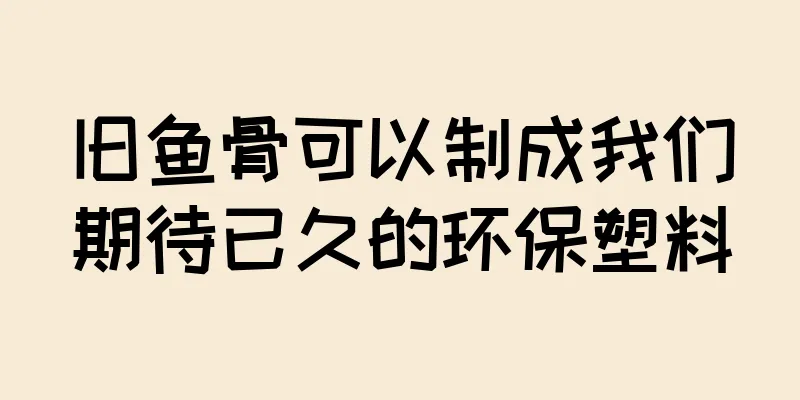 旧鱼骨可以制成我们期待已久的环保塑料