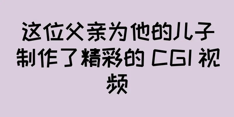 这位父亲为他的儿子制作了精彩的 CGI 视频
