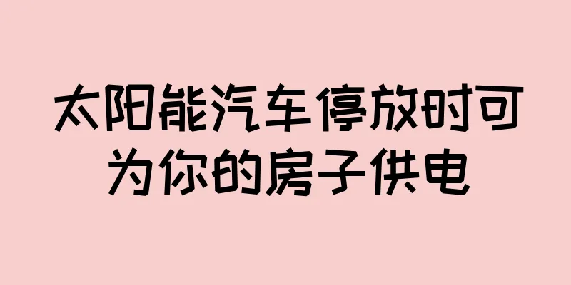 太阳能汽车停放时可为你的房子供电