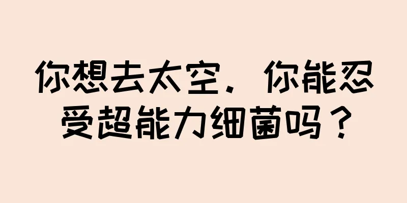 你想去太空。你能忍受超能力细菌吗？