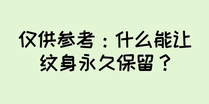 仅供参考：什么能让纹身永久保留？
