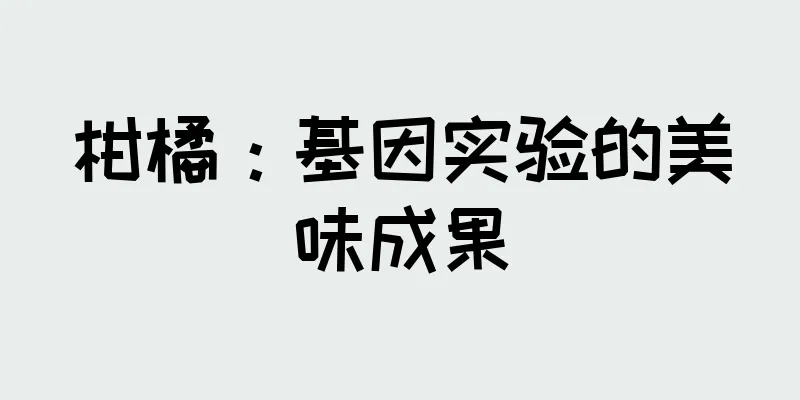柑橘：基因实验的美味成果