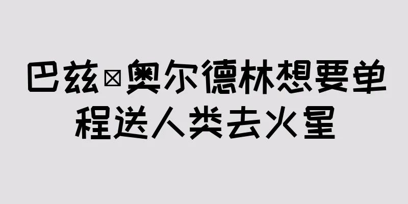 巴兹·奥尔德林想要单程送人类去火星