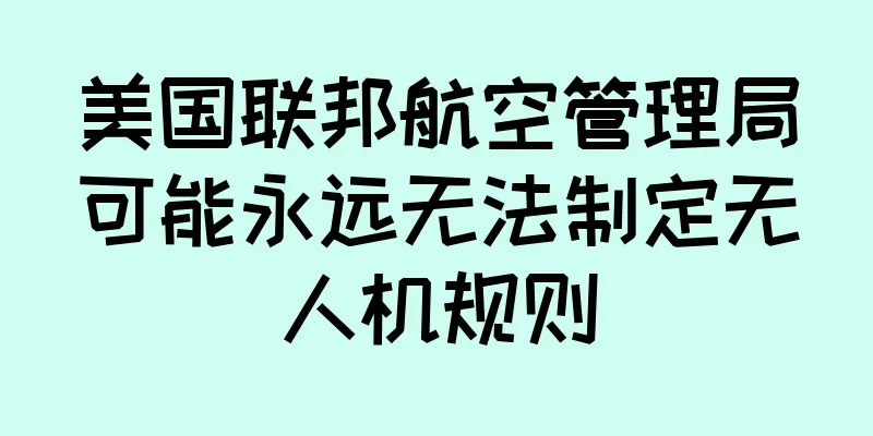 美国联邦航空管理局可能永远无法制定无人机规则