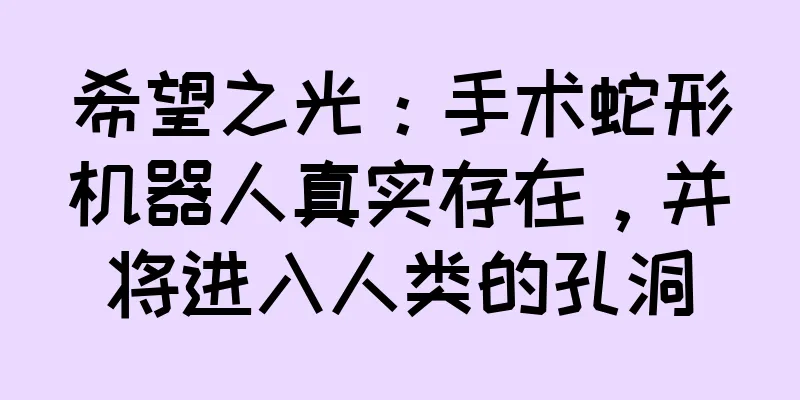 希望之光：手术蛇形机器人真实存在，并将进入人类的孔洞