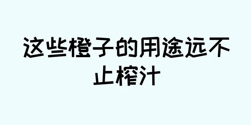 这些橙子的用途远不止榨汁