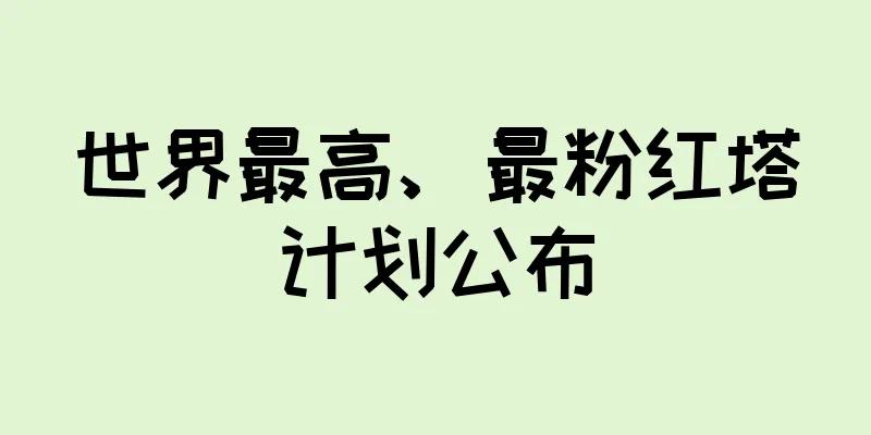 世界最高、最粉红塔计划公布