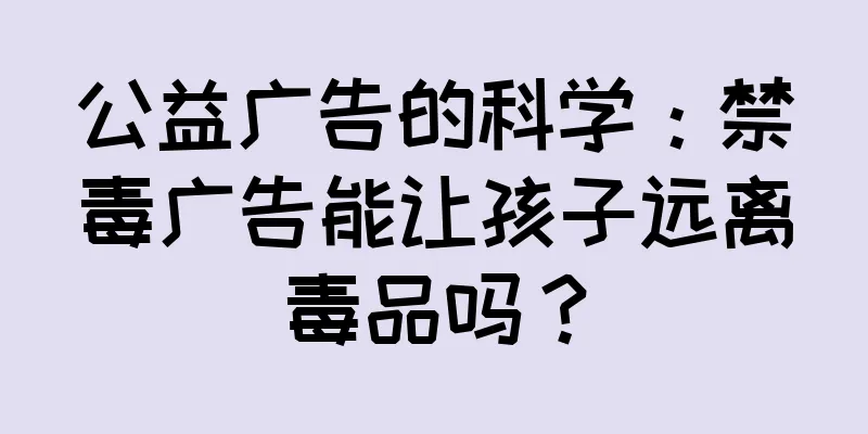 公益广告的科学：禁毒广告能让孩子远离毒品吗？