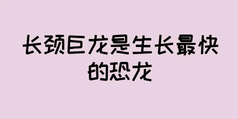 长颈巨龙是生长最快的恐龙