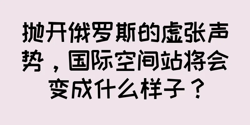 抛开俄罗斯的虚张声势，国际空间站将会变成什么样子？