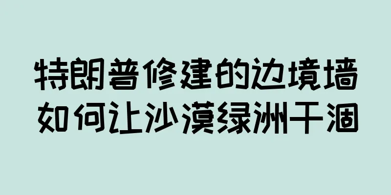 特朗普修建的边境墙如何让沙漠绿洲干涸