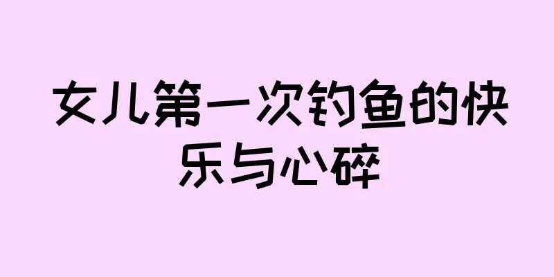 女儿第一次钓鱼的快乐与心碎