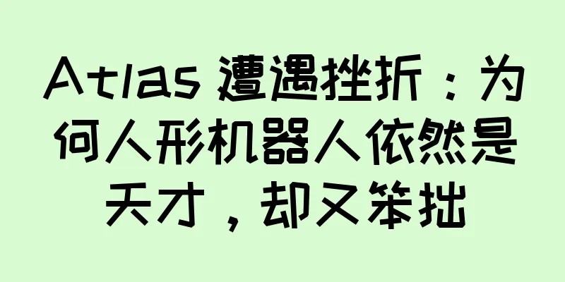 Atlas 遭遇挫折：为何人形机器人依然是天才，却又笨拙
