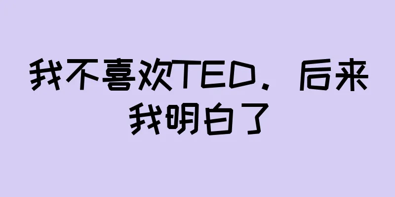 我不喜欢TED。后来我明白了