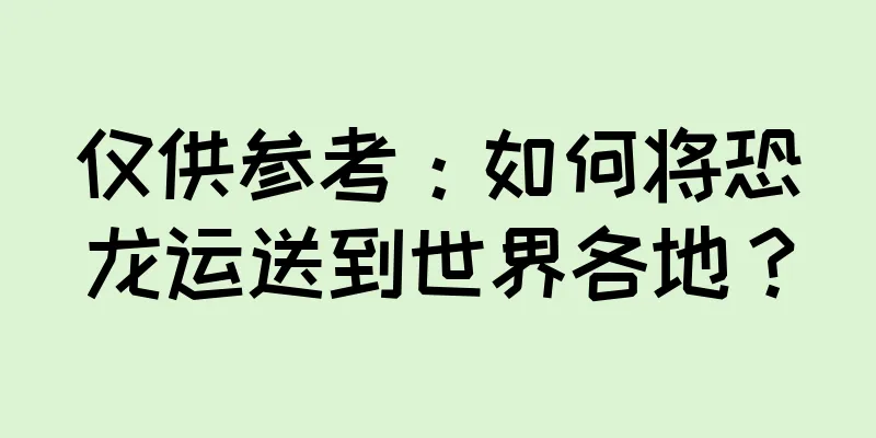 仅供参考：如何将恐龙运送到世界各地？