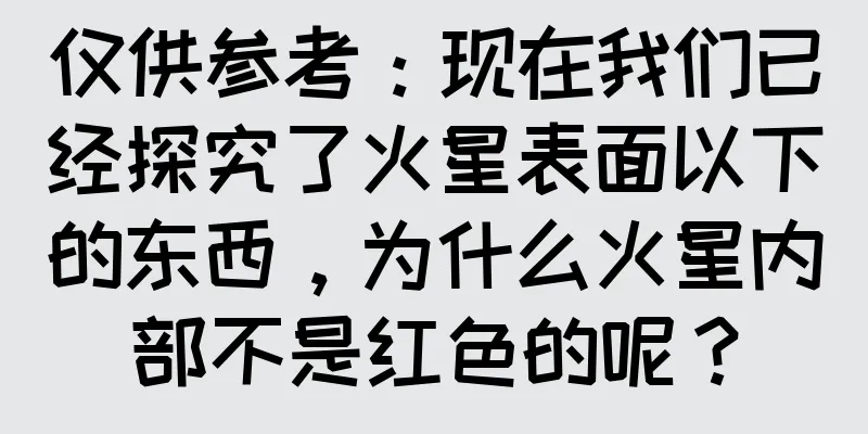 仅供参考：现在我们已经探究了火星表面以下的东西，为什么火星内部不是红色的呢？