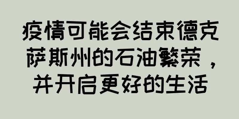 疫情可能会结束德克萨斯州的石油繁荣，并开启更好的生活