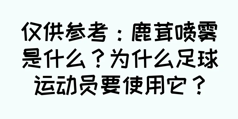 仅供参考：鹿茸喷雾是什么？为什么足球运动员要使用它？