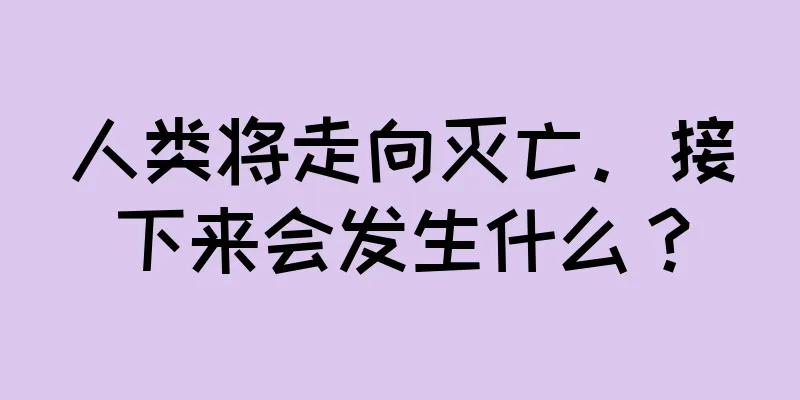 人类将走向灭亡。接下来会发生什么？