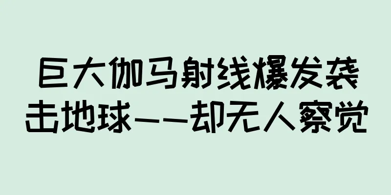 巨大伽马射线爆发袭击地球——却无人察觉